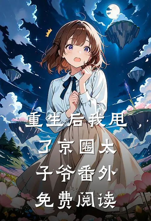 重生后我甩了京圈太子爷 番外免费阅读