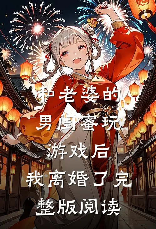 和老婆的男闺蜜玩游戏后,我离婚了完整版阅读