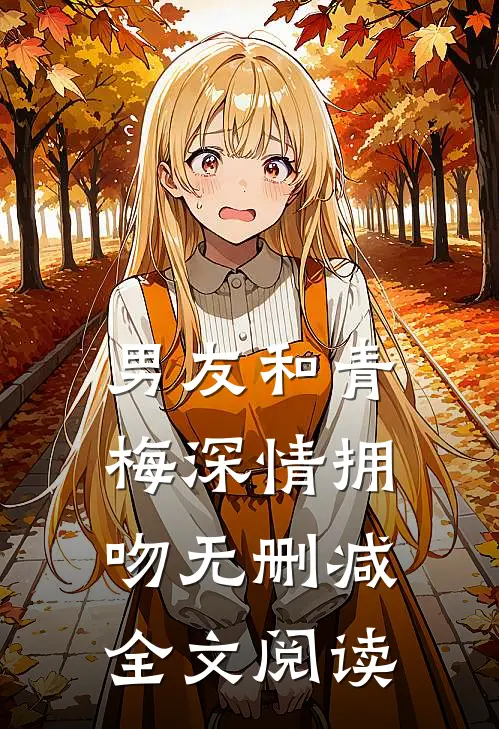 男友和青梅深情拥吻无删减全文阅读