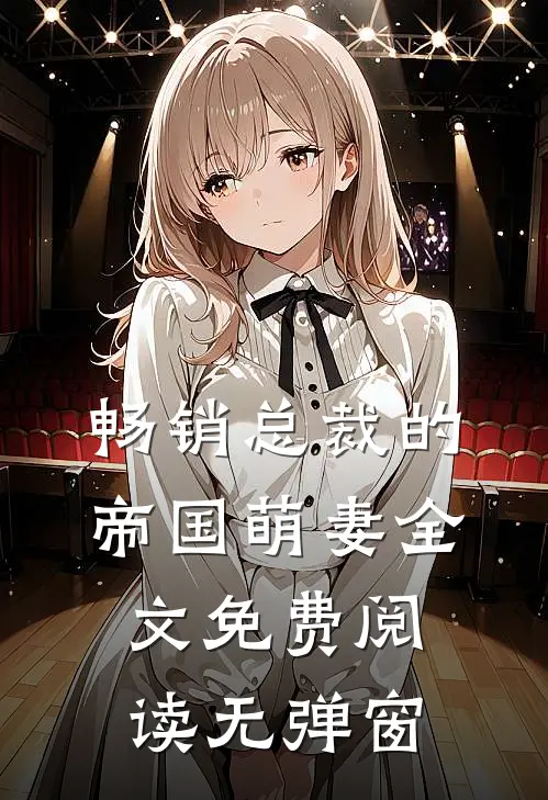 畅销总裁的帝国萌妻全文免费阅读无弹窗