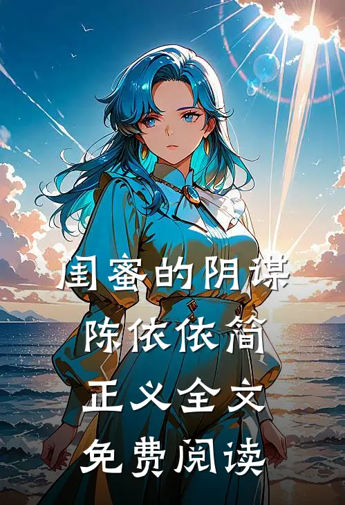 闺蜜的阴谋陈依依简正义全文免费阅读
