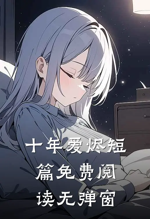十年爱烬短篇免费阅读无弹窗