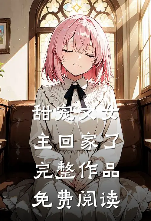 甜宠文女主回家了完整作品免费阅读