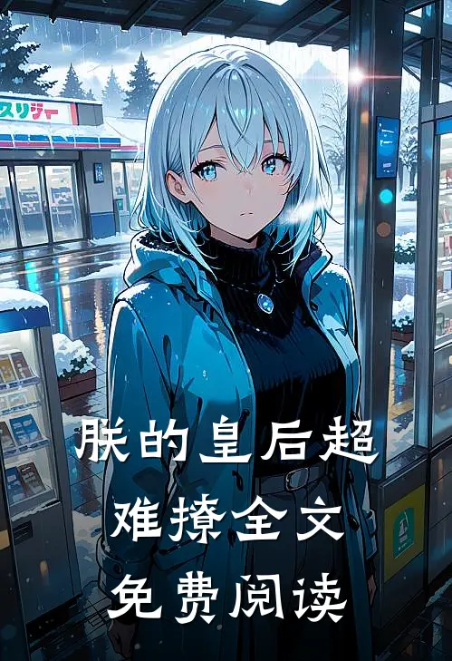 朕的皇后超难撩全文免费阅读
