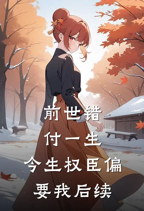 前世错付一生，今生权臣偏要我后续