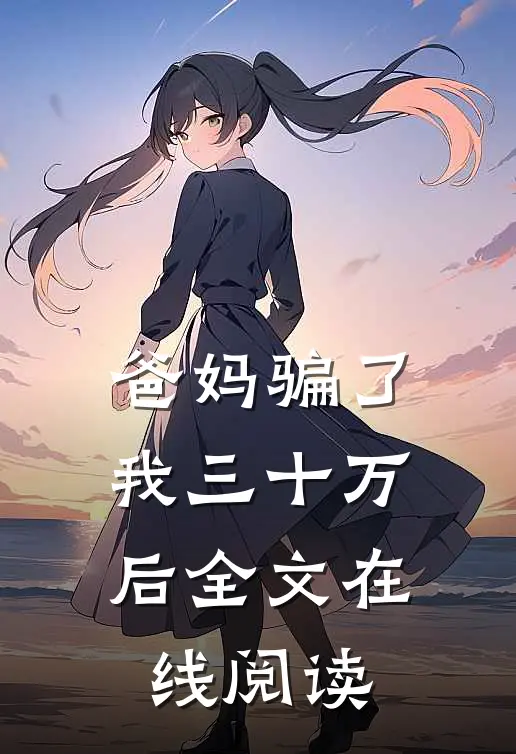爸妈骗了我三十万后全文在线阅读