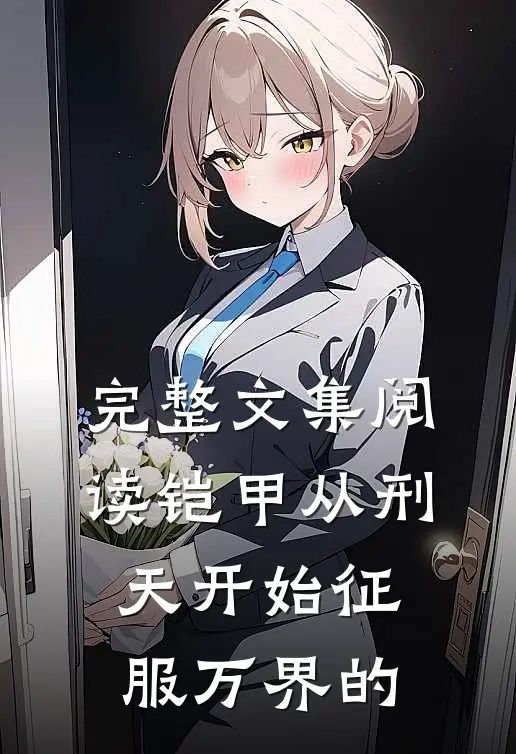 完整文集阅读铠甲从刑天开始征服万界的