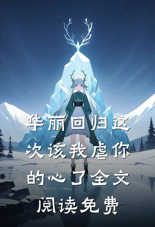 华丽回归这次该我虐你的心了全文阅读免费