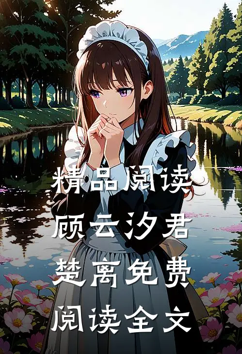精品阅读顾云汐君楚离免费阅读全文