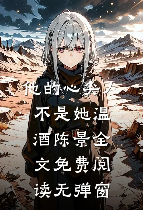 他的心尖人不是她温酒陈景全文免费阅读无弹窗
