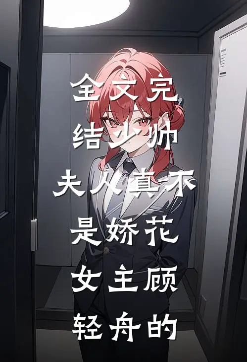 全文完结少帅,夫人真不是娇花,女主顾轻舟的