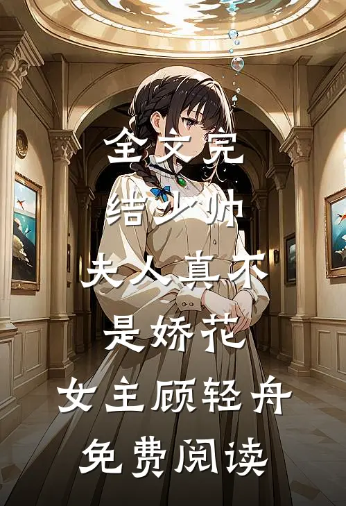 全文完结少帅,夫人真不是娇花,女主顾轻舟免费阅读