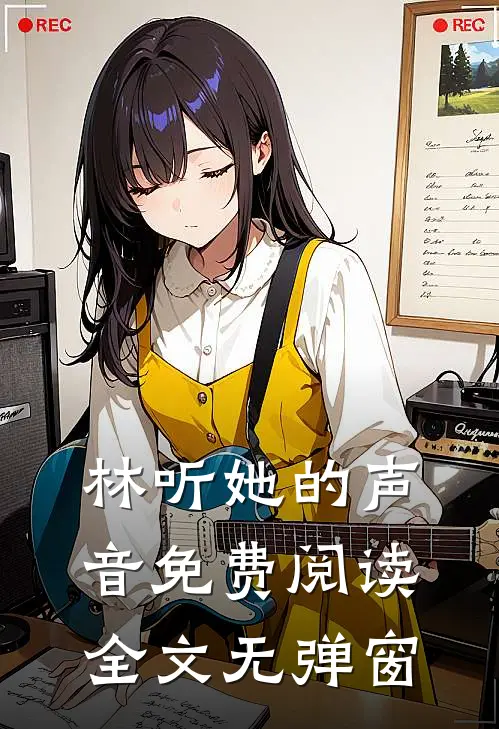 林听她的声音免费阅读全文无弹窗