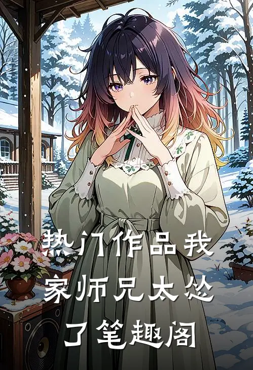热门作品我家师兄太怂了笔趣阁