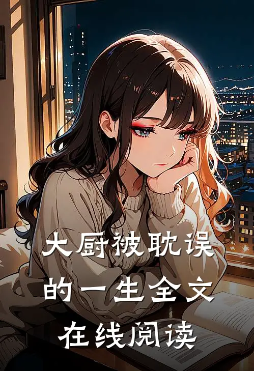 大厨被耽误的一生全文在线阅读