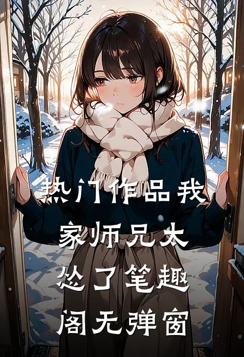 热门作品我家师兄太怂了笔趣阁无弹窗