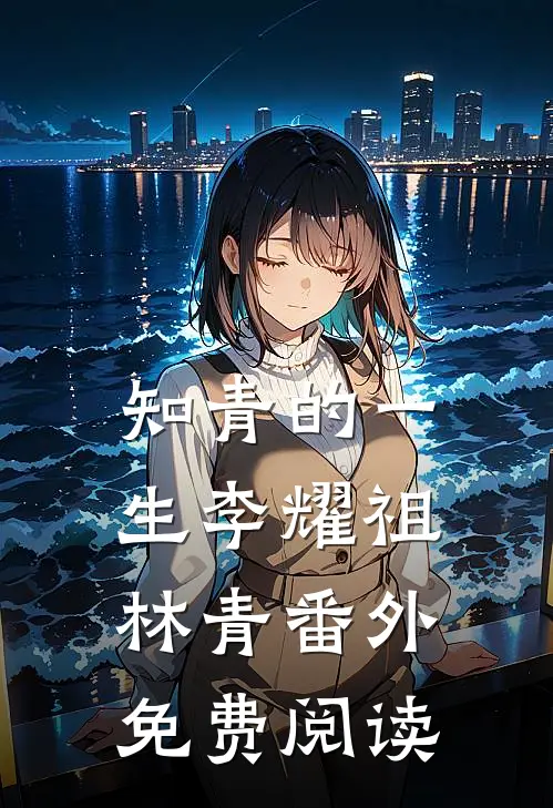 知青的一生李耀祖林青 番外免费阅读