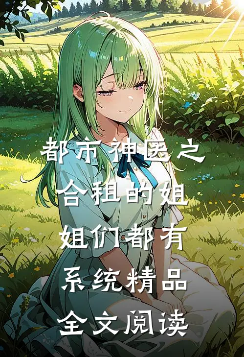 都市神医之合租的姐姐们都有系统精品全文阅读