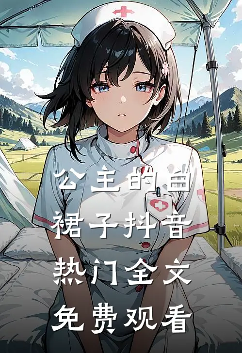 公主的白裙子抖音热门全文免费观看
