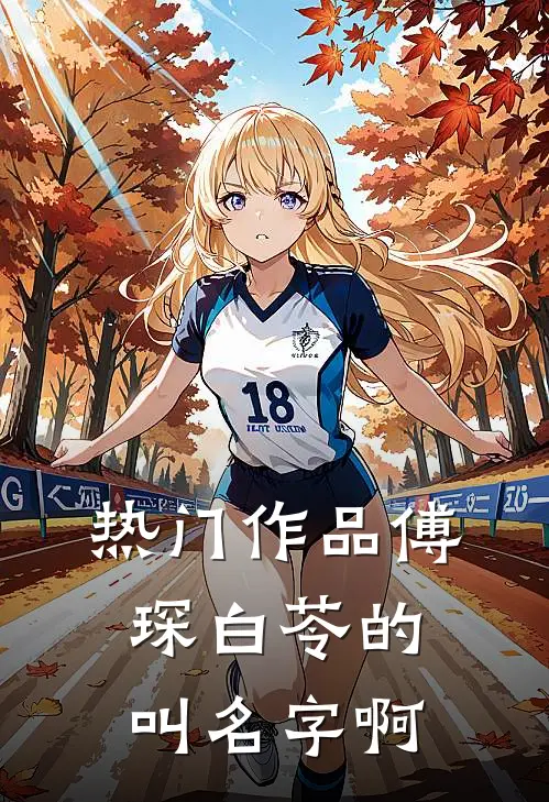 热门作品傅琛白苓的叫名字啊
