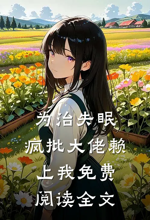 为治失眠，疯批大佬赖上我免费阅读全文