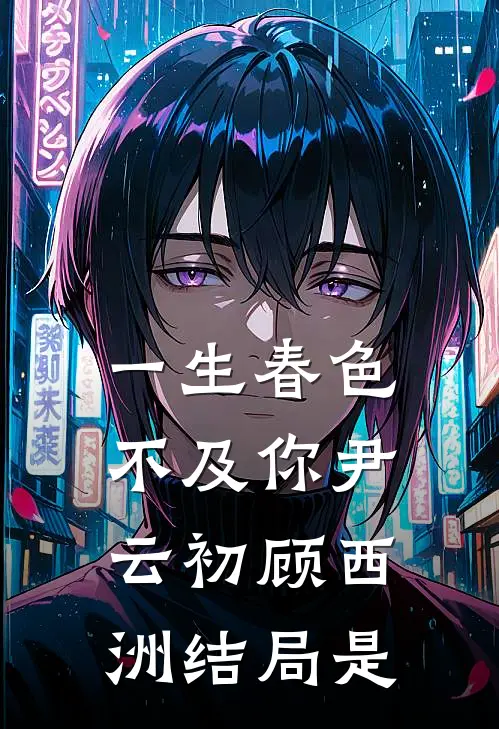 一生春色不及你尹云初顾西洲结局是
