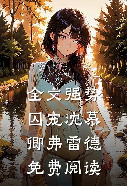 全文强势囚宠沈慕卿弗雷德免费阅读