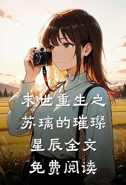 末世重生之苏璃的璀璨星辰全文免费阅读
