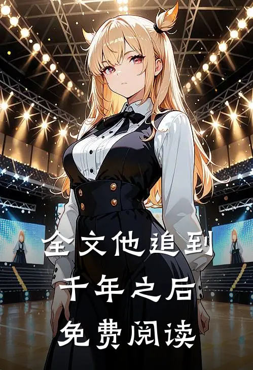 全文他追到千年之后免费阅读