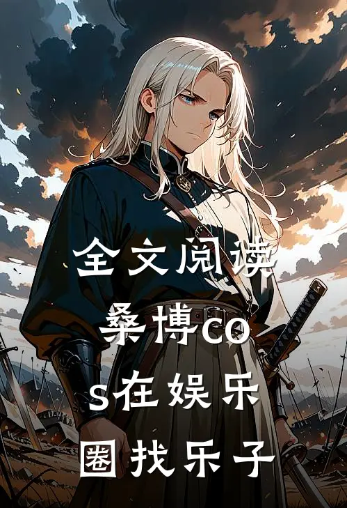 全文阅读桑博cos在娱乐圈找乐子