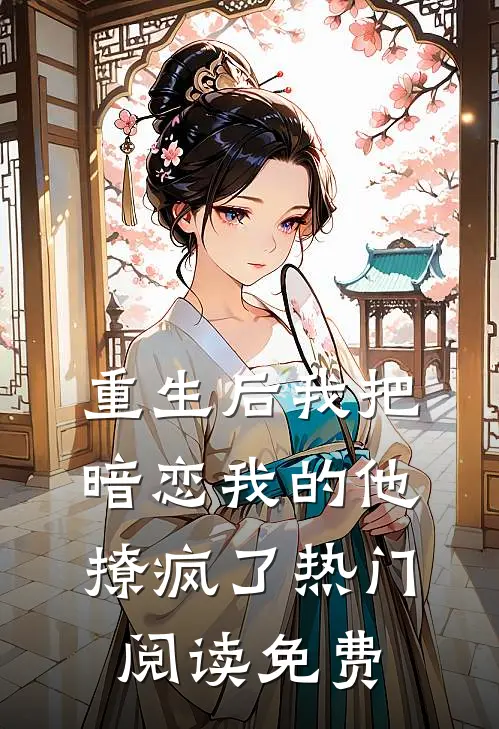 重生后我把暗恋我的他撩疯了热门阅读免费