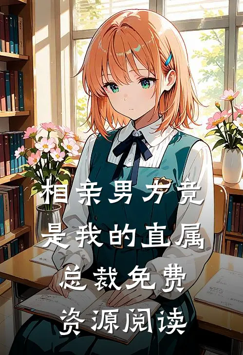 相亲男方竟是我的直属总裁免费资源阅读