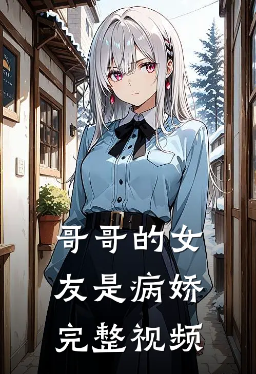 哥哥的女友是病娇完整视频