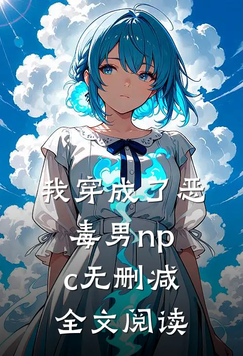 我穿成了恶毒男npc无删减全文阅读