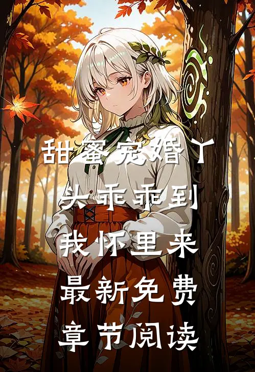 甜蜜宠婚丫头乖乖到我怀里来最新免费章节阅读