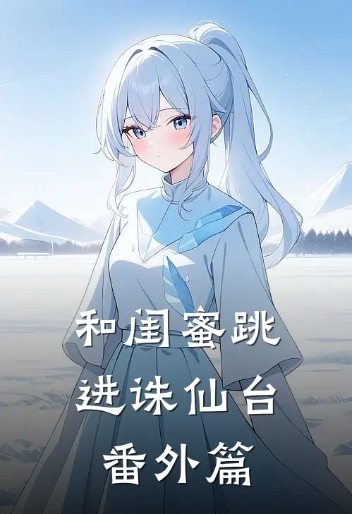 和闺蜜跳进诛仙台 番外篇