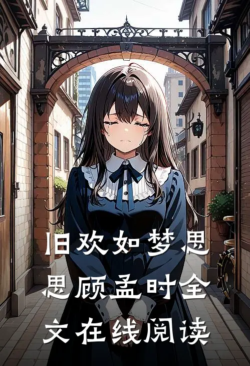 旧欢如梦思思顾孟时全文在线阅读