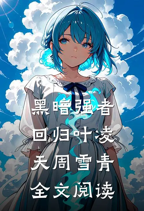 黑暗强者回归叶凌天周雪青全文阅读