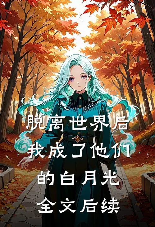 脱离世界后我成了他们的白月光全文后续