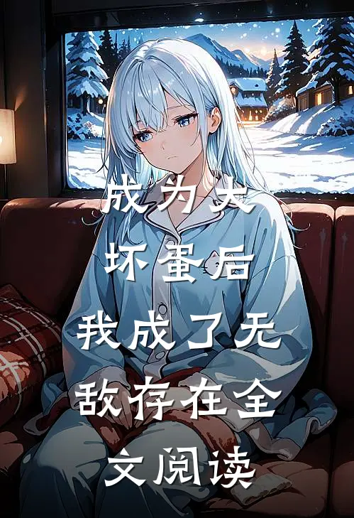 成为大坏蛋后，我成了无敌存在全文阅读