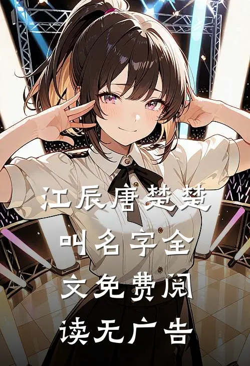 江辰唐楚楚叫名字全文免费阅读无广告
