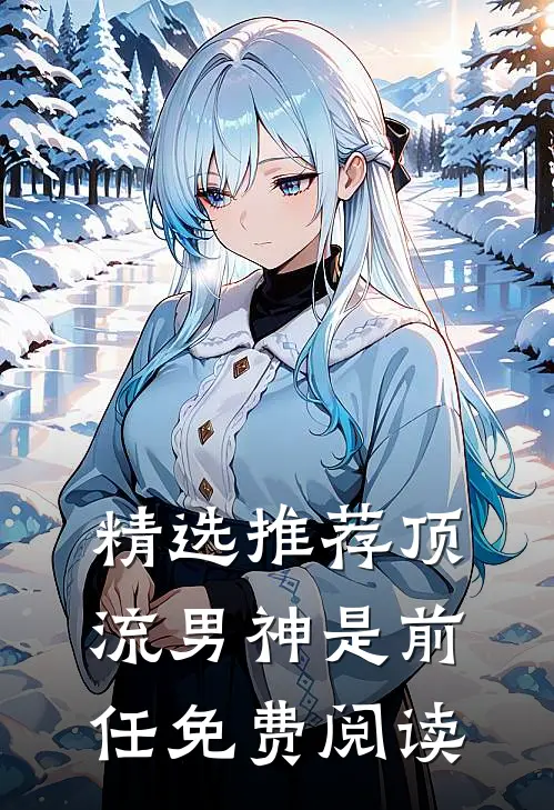 精选推荐顶流男神是前任免费阅读