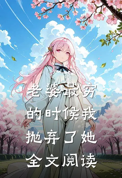 老婆最穷的时候我抛弃了她全文阅读