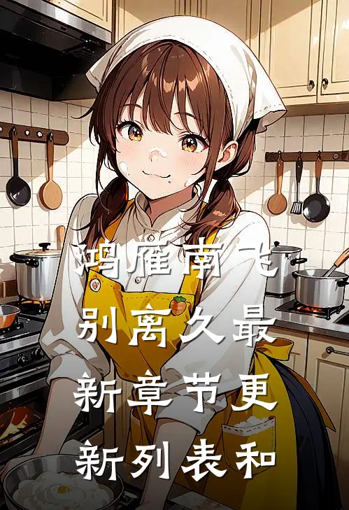 鸿雁南飞别离久最新章节更新列表和