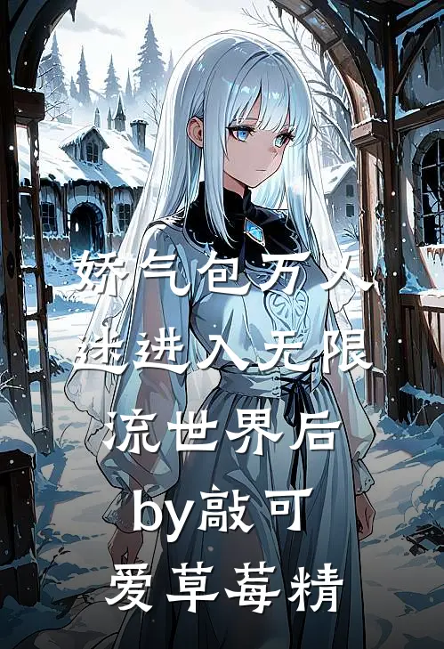 娇气包万人迷进入无限流世界后by敲可爱草莓精