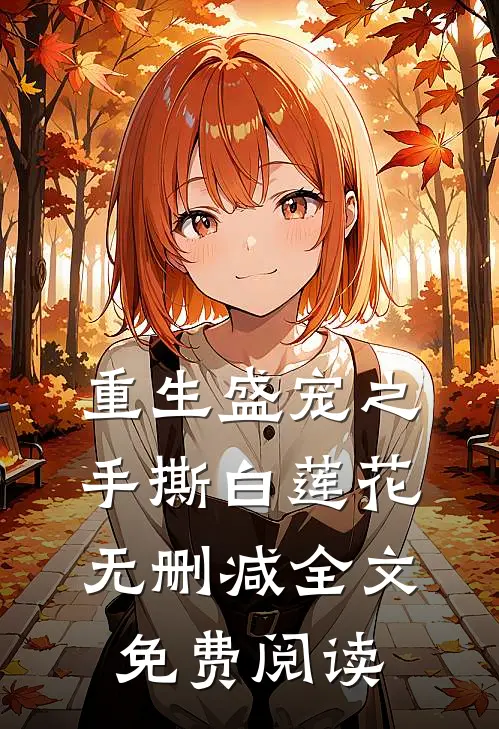 重生盛宠之手撕白莲花无删减全文免费阅读