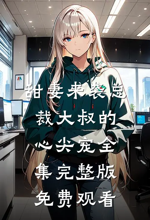 甜妻来袭总裁大叔的心尖宠全集完整版免费观看