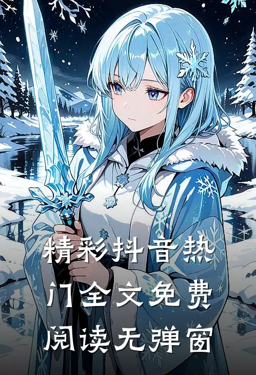 精彩抖音热门全文免费阅读无弹窗