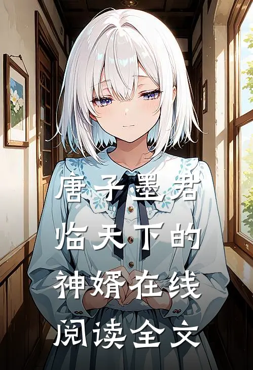 唐子墨君临天下的神婿在线阅读全文