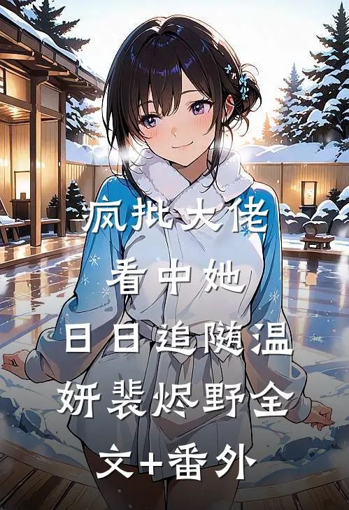 疯批大佬看中她，日日追随温妍裴烬野全文+番外